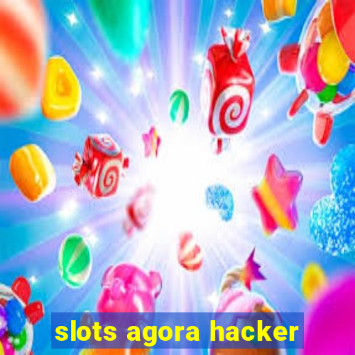 slots agora hacker